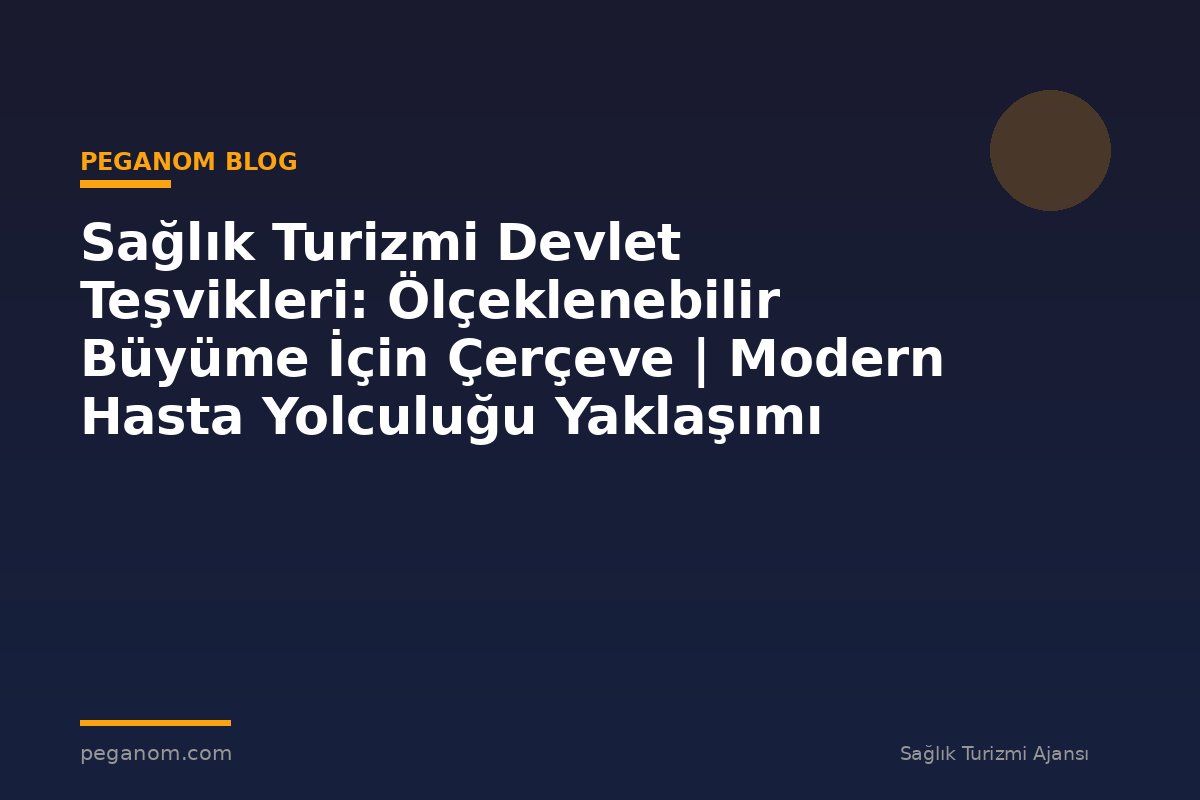 Sağlık Turizmi Devlet Teşvikleri: Ölçeklenebilir Büyüme İçin Çerçeve | Modern Hasta Yolculuğu Yaklaşımı