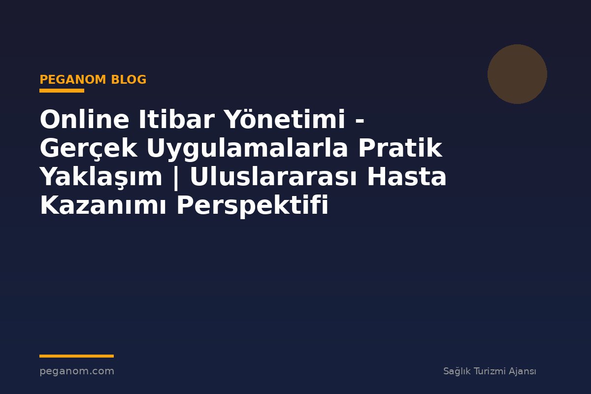 Online Itibar Yönetimi - Gerçek Uygulamalarla Pratik Yaklaşım | Uluslararası Hasta Kazanımı Perspektifi