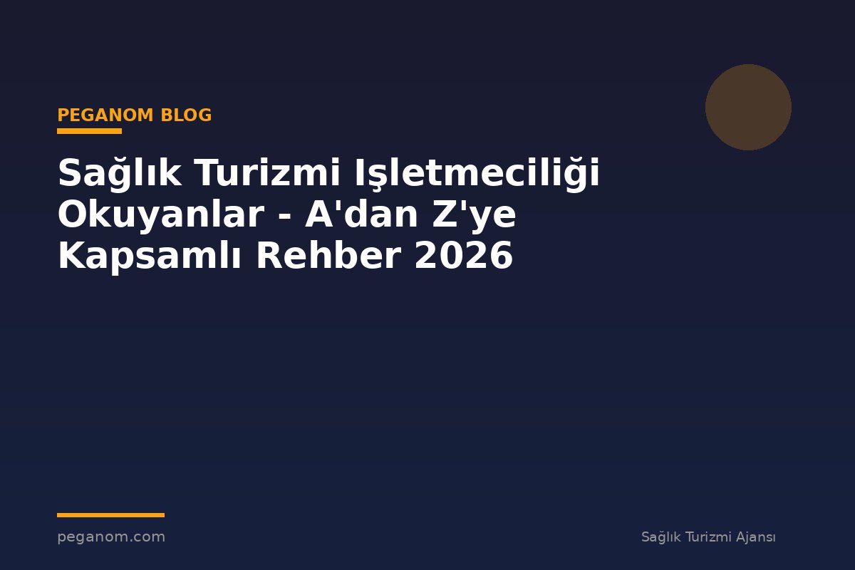 Sağlık Turizmi Işletmeciliği Okuyanlar - A'dan Z'ye Kapsamlı Rehber 2026