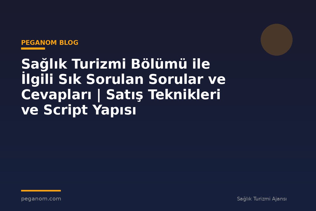 Sağlık Turizmi Bölümü ile İlgili Sık Sorulan Sorular ve Cevapları | Satış Teknikleri ve Script Yapısı