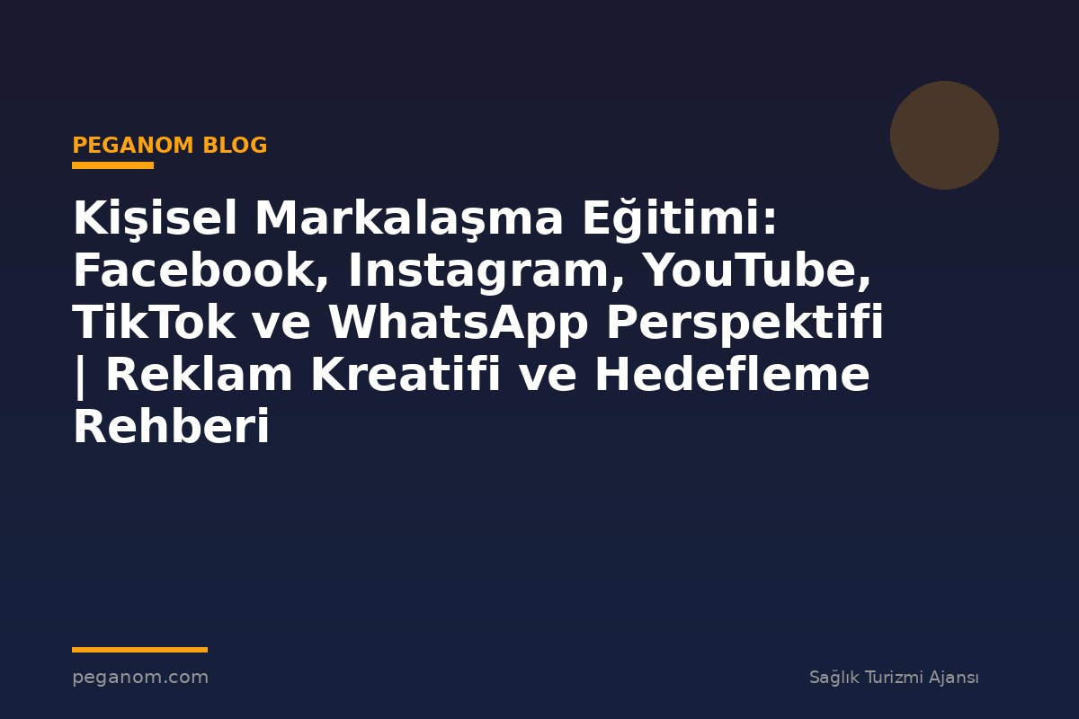 Kişisel Markalaşma Eğitimi: Facebook, Instagram, YouTube, TikTok ve WhatsApp Perspektifi | Reklam Kreatifi ve Hedefleme Rehberi