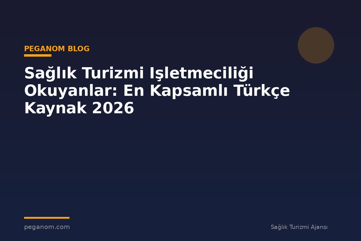 Sağlık Turizmi Işletmeciliği Okuyanlar: En Kapsamlı Türkçe Kaynak 2026