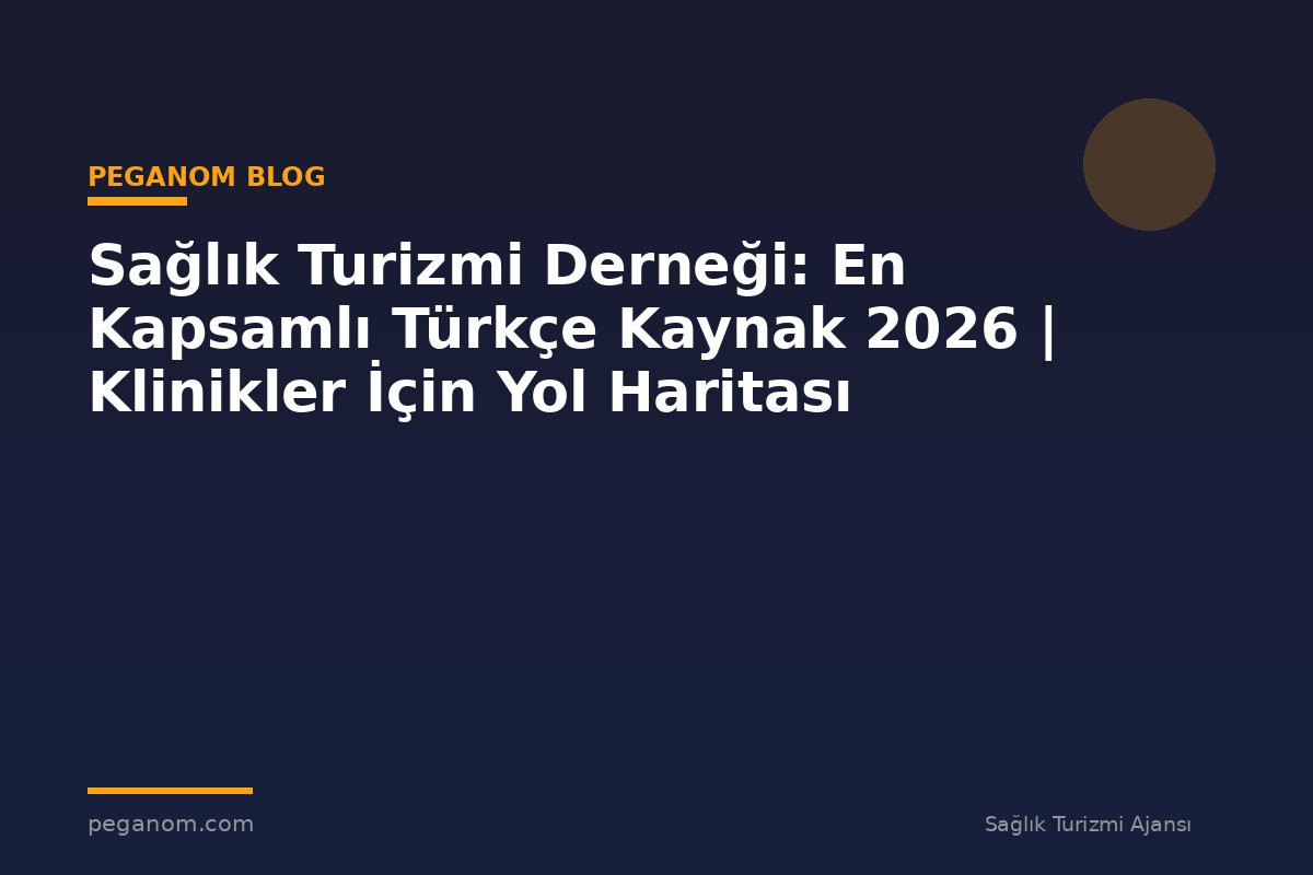 Sağlık Turizmi Derneği: En Kapsamlı Türkçe Kaynak 2026 | Klinikler İçin Yol Haritası