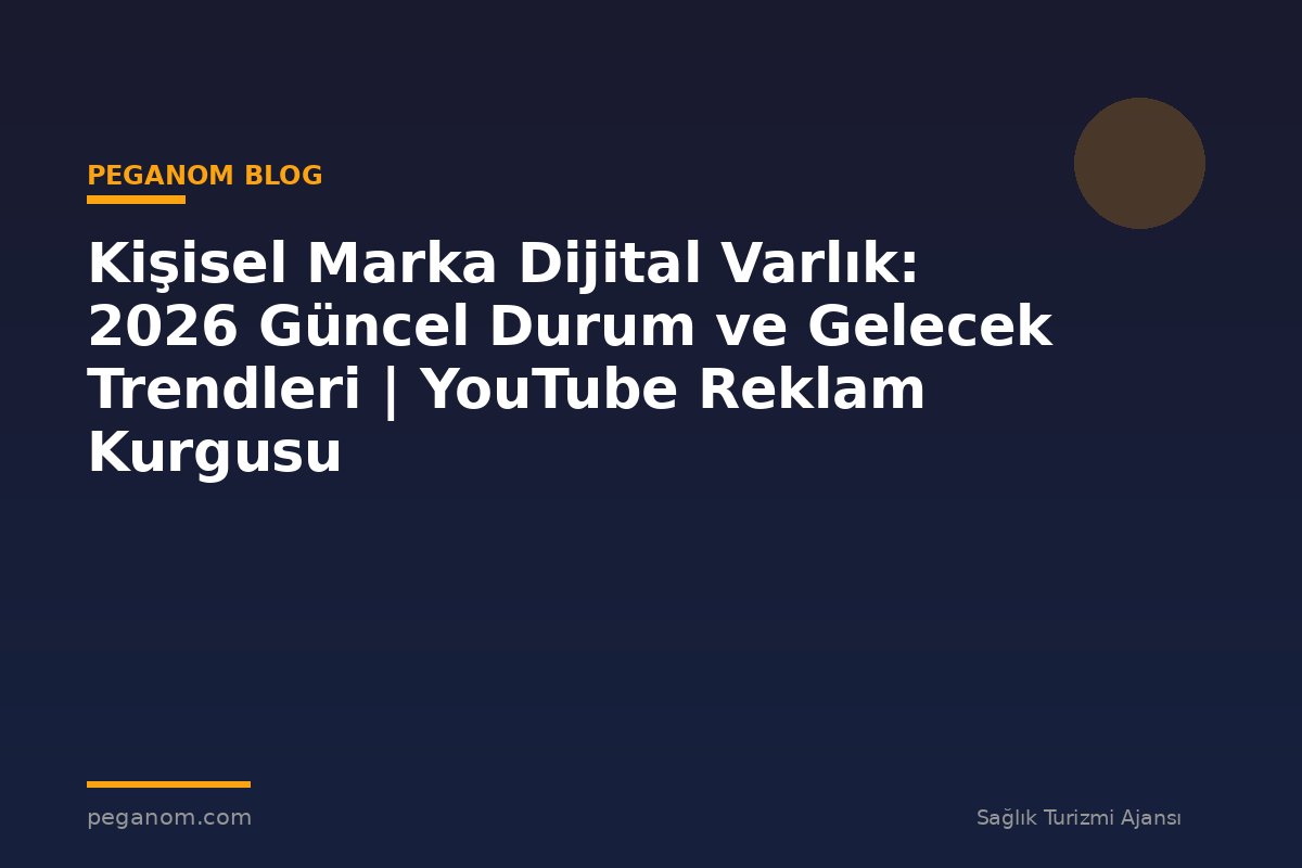 Kişisel Marka Dijital Varlık: 2026 Güncel Durum ve Gelecek Trendleri | YouTube Reklam Kurgusu