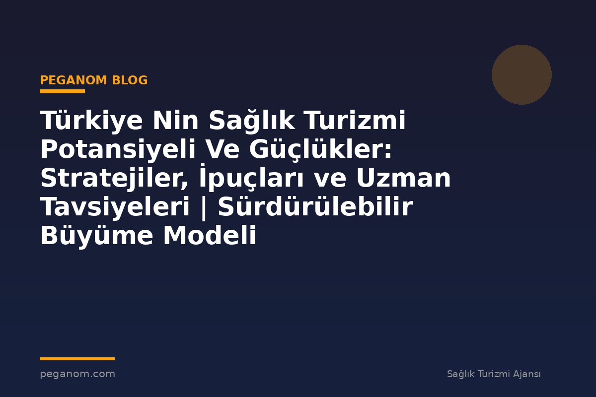 Türkiye Nin Sağlık Turizmi Potansiyeli Ve Güçlükler: Stratejiler, İpuçları ve Uzman Tavsiyeleri | Sürdürülebilir Büyüme Modeli