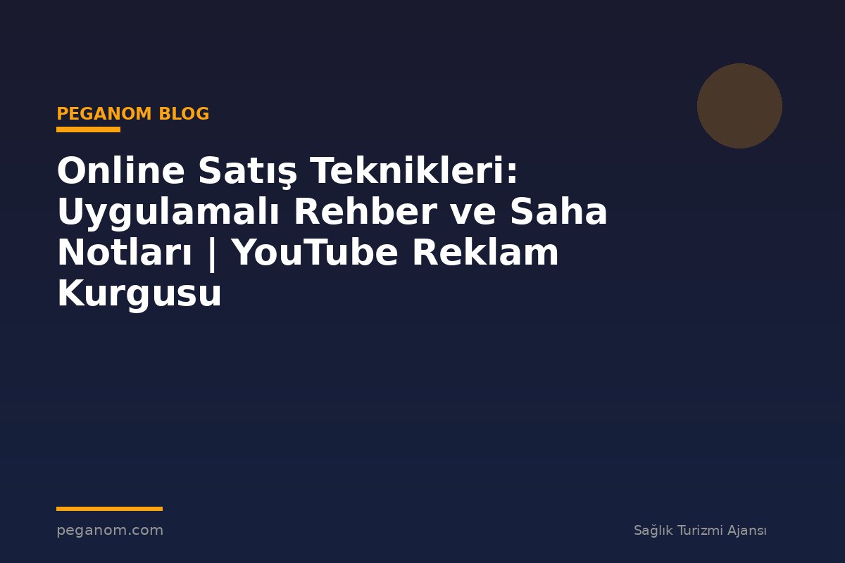 Online Satış Teknikleri: Uygulamalı Rehber ve Saha Notları | YouTube Reklam Kurgusu