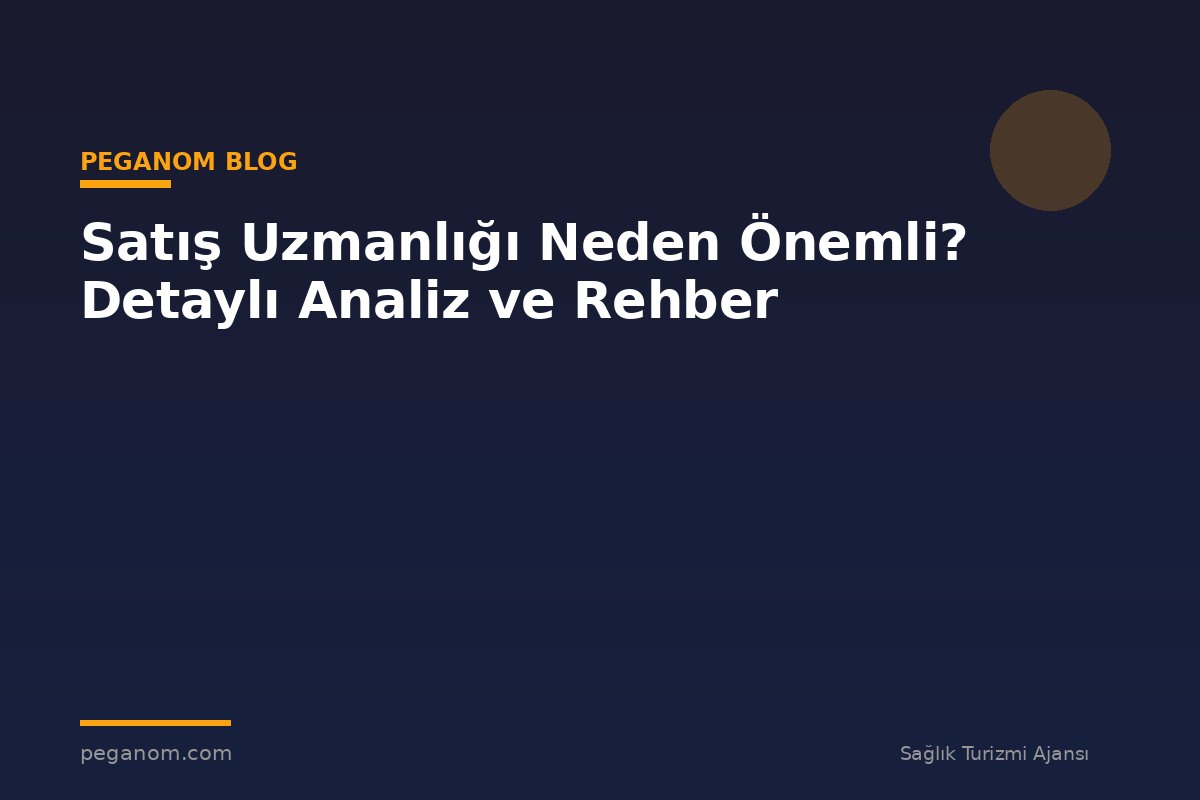 Satış Uzmanlığı Neden Önemli? Detaylı Analiz ve Rehber