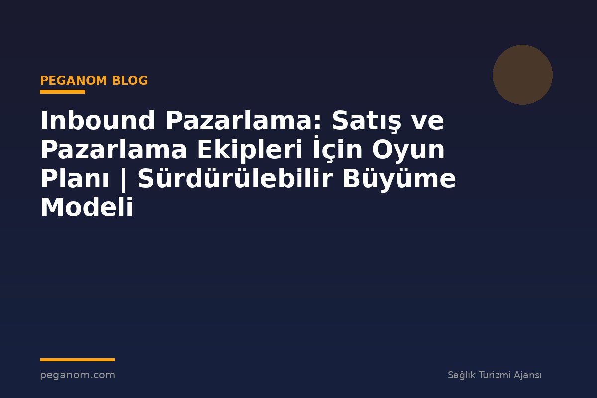 Inbound Pazarlama: Satış ve Pazarlama Ekipleri İçin Oyun Planı | Sürdürülebilir Büyüme Modeli