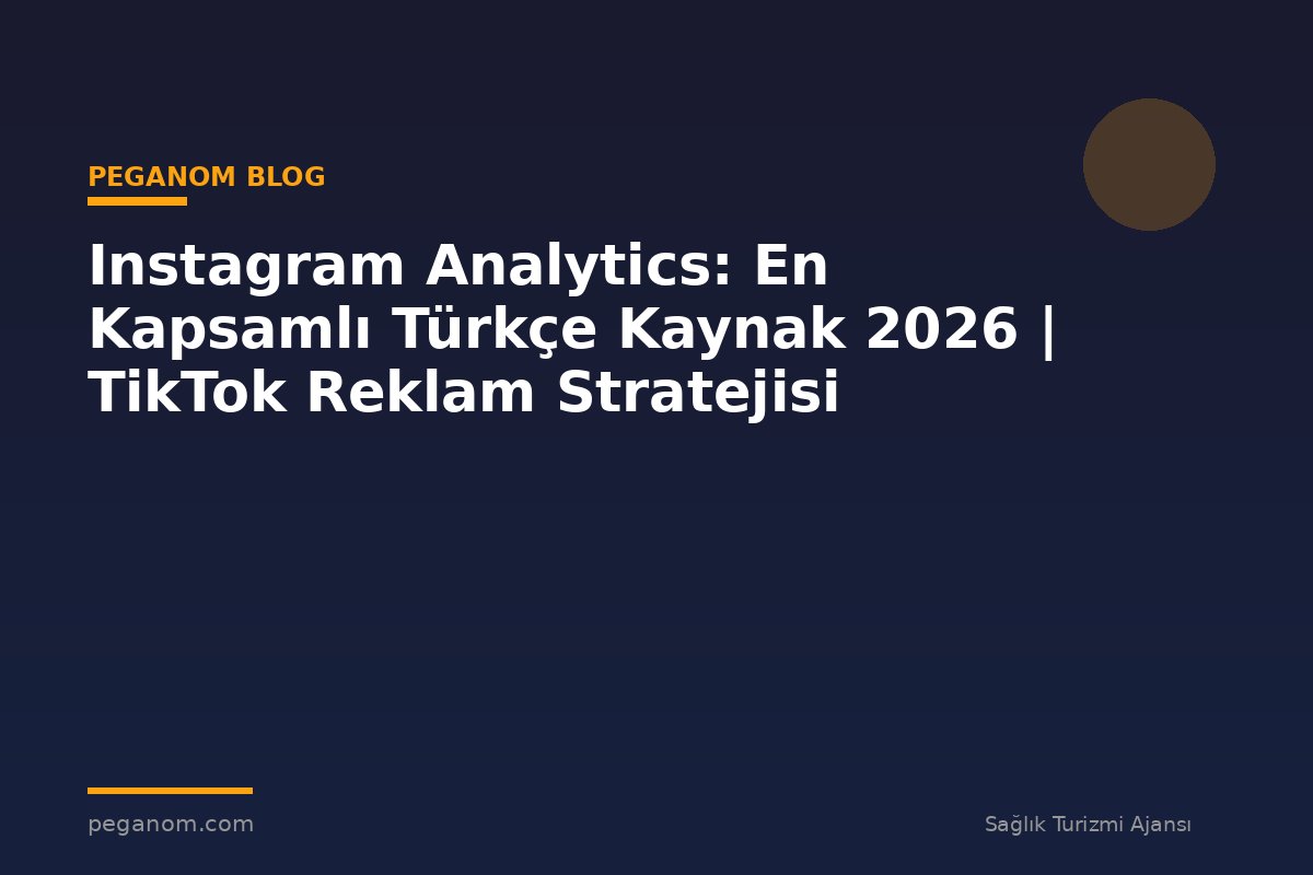 Instagram Analytics: En Kapsamlı Türkçe Kaynak 2026 | TikTok Reklam Stratejisi
