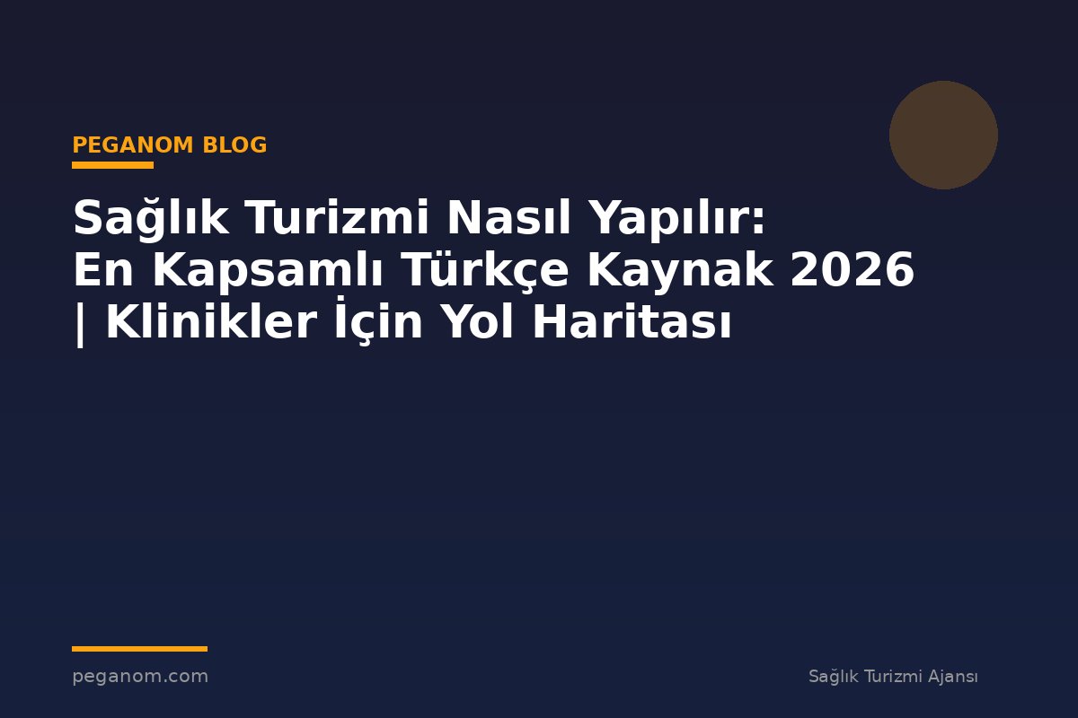 Sağlık Turizmi Nasıl Yapılır: En Kapsamlı Türkçe Kaynak 2026 | Klinikler İçin Yol Haritası