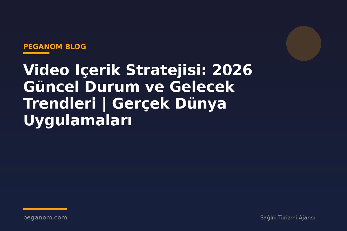 Video Içerik Stratejisi: 2026 Güncel Durum ve Gelecek Trendleri | Gerçek Dünya Uygulamaları