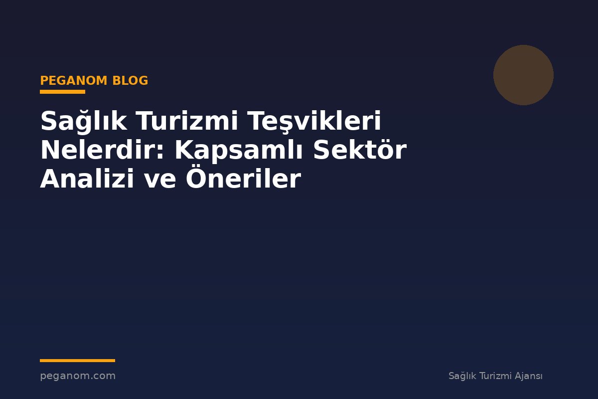 Sağlık Turizmi Teşvikleri Nelerdir: Kapsamlı Sektör Analizi ve Öneriler