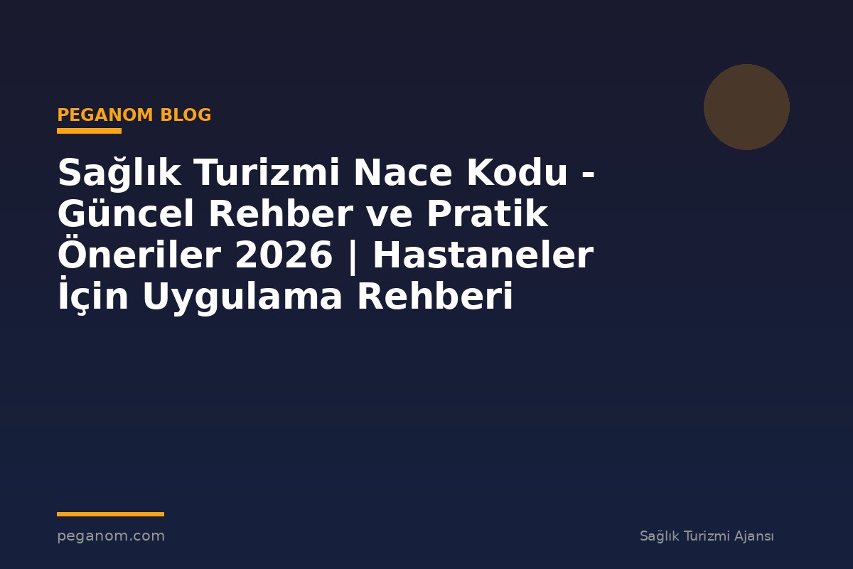 Sağlık Turizmi Nace Kodu - Güncel Rehber ve Pratik Öneriler 2026 | Hastaneler İçin Uygulama Rehberi