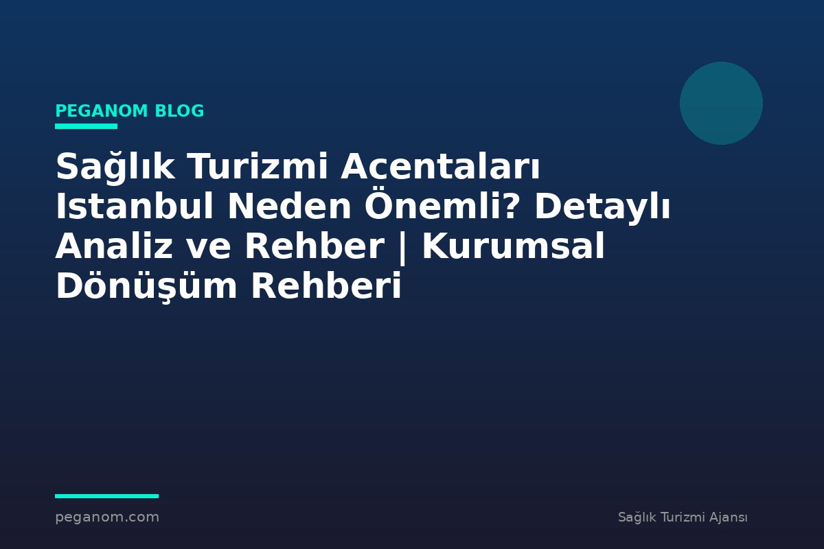 Sağlık Turizmi Acentaları Istanbul Neden Önemli? Detaylı Analiz ve Rehber | Kurumsal Dönüşüm Rehberi