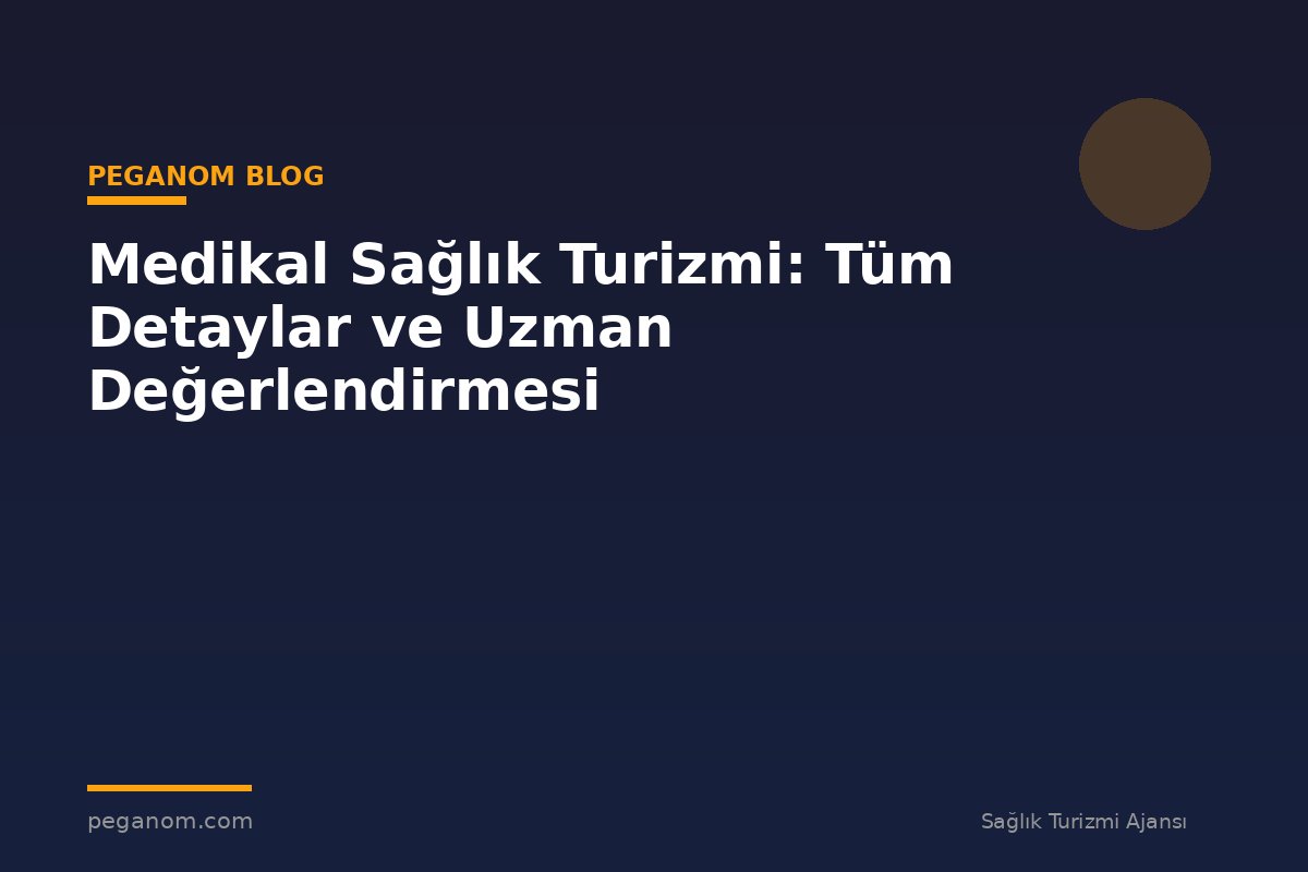 Medikal Sağlık Turizmi: Tüm Detaylar ve Uzman Değerlendirmesi