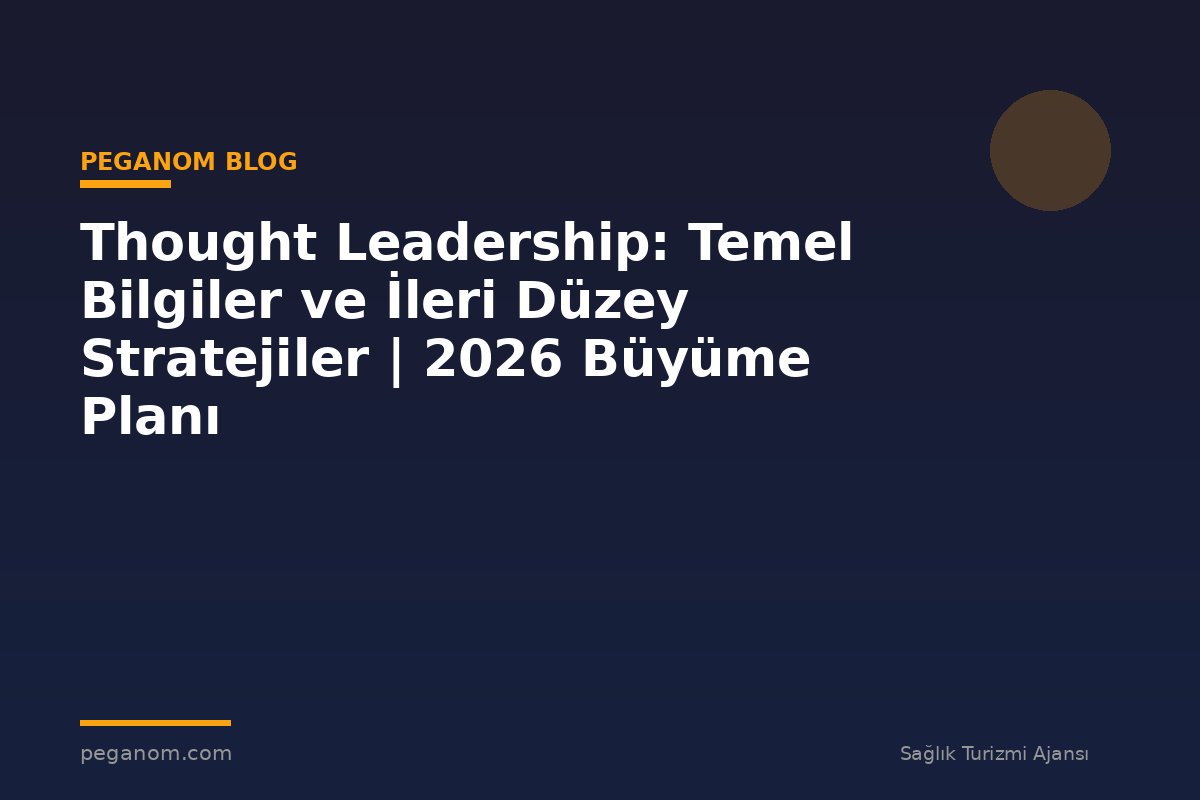 Thought Leadership: Temel Bilgiler ve İleri Düzey Stratejiler | 2026 Büyüme Planı