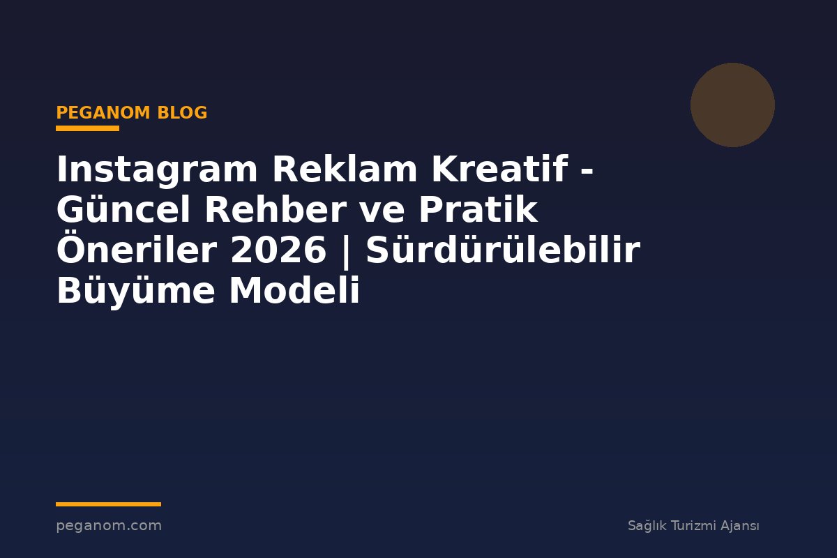 Instagram Reklam Kreatif - Güncel Rehber ve Pratik Öneriler 2026 | Sürdürülebilir Büyüme Modeli