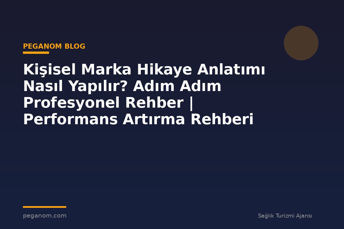 Kişisel Marka Hikaye Anlatımı Nasıl Yapılır? Adım Adım Profesyonel Rehber | Performans Artırma Rehberi