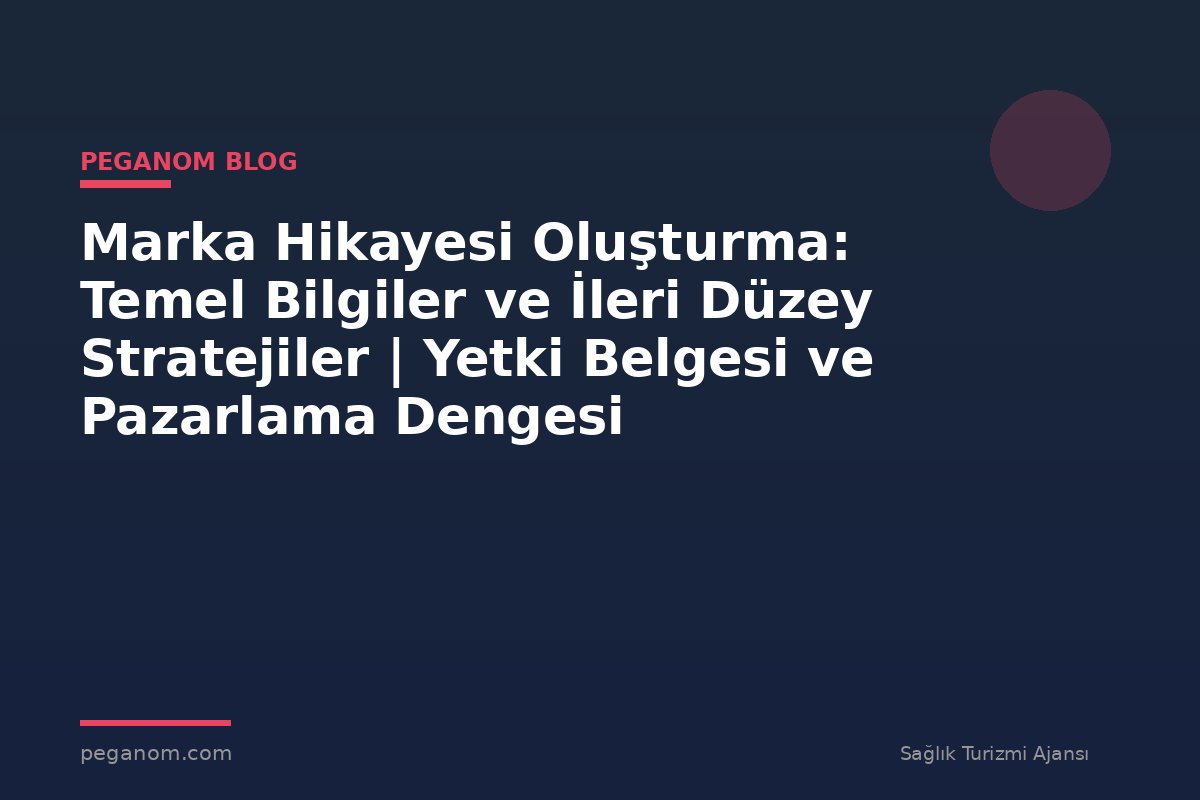 Marka Hikayesi Oluşturma: Temel Bilgiler ve İleri Düzey Stratejiler | Yetki Belgesi ve Pazarlama Dengesi