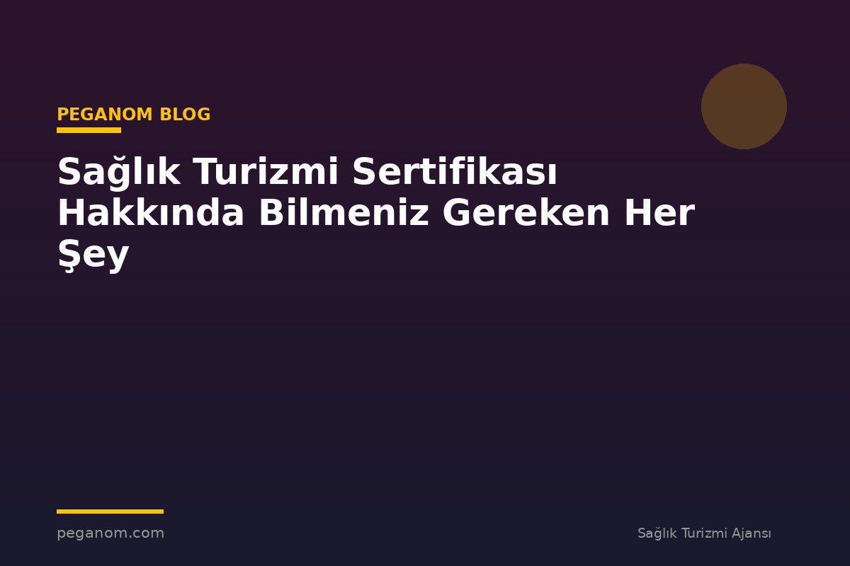 Sağlık Turizmi Sertifikası Hakkında Bilmeniz Gereken Her Şey