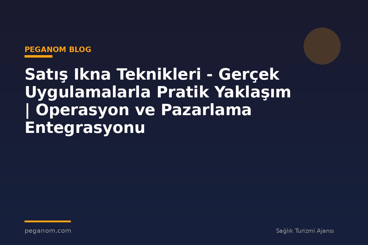Satış Ikna Teknikleri - Gerçek Uygulamalarla Pratik Yaklaşım | Operasyon ve Pazarlama Entegrasyonu