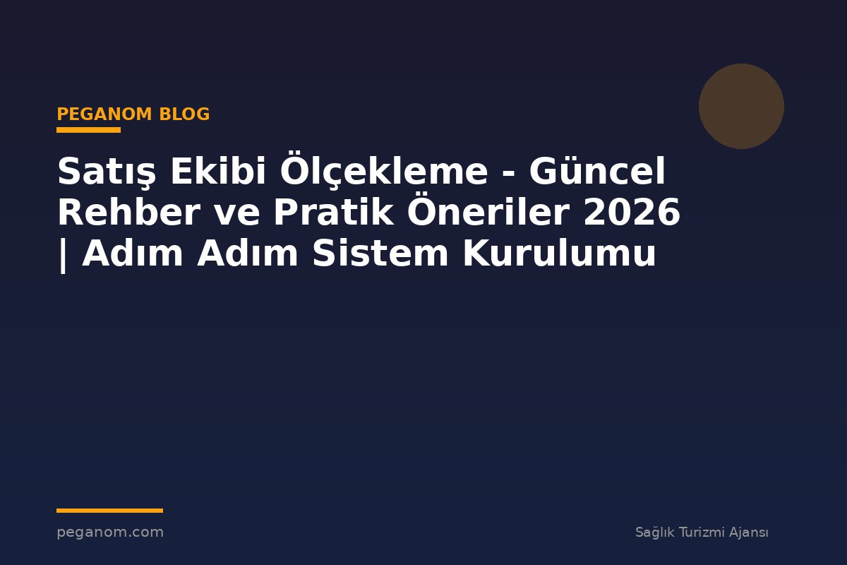Satış Ekibi Ölçekleme - Güncel Rehber ve Pratik Öneriler 2026 | Adım Adım Sistem Kurulumu