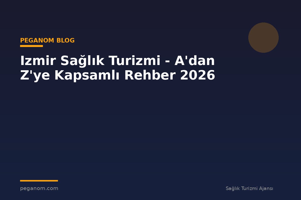 Izmir Sağlık Turizmi - A'dan Z'ye Kapsamlı Rehber 2026