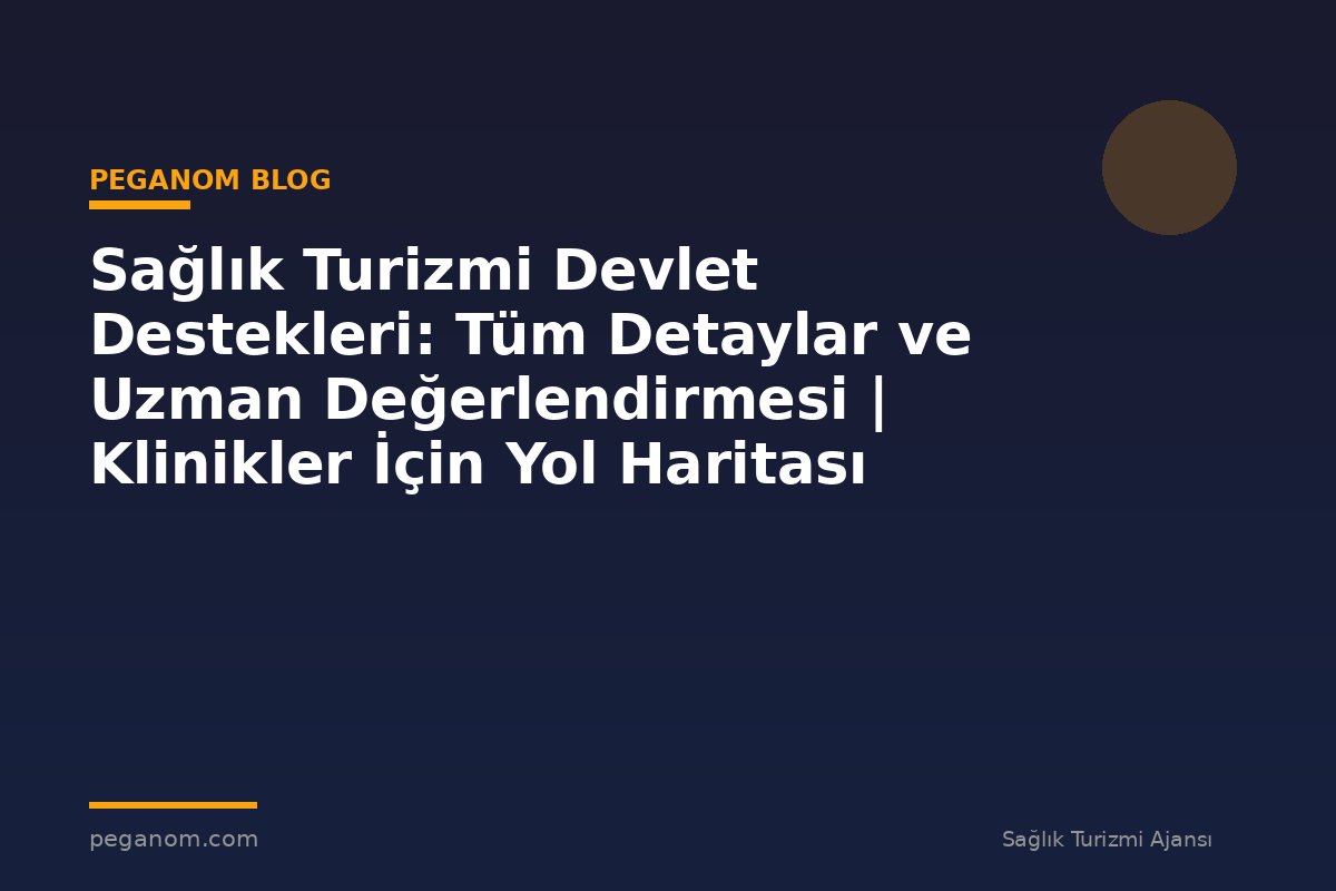 Sağlık Turizmi Devlet Destekleri: Tüm Detaylar ve Uzman Değerlendirmesi | Klinikler İçin Yol Haritası