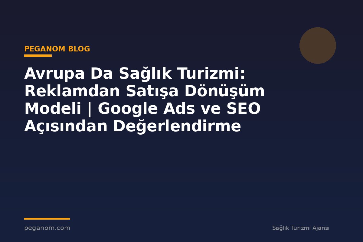 Avrupa Da Sağlık Turizmi: Reklamdan Satışa Dönüşüm Modeli | Google Ads ve SEO Açısından Değerlendirme