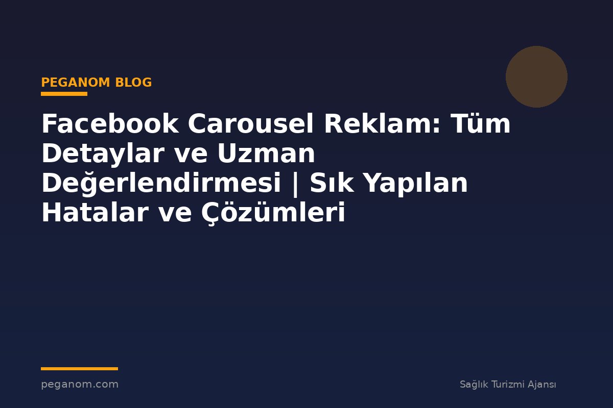 Facebook Carousel Reklam: Tüm Detaylar ve Uzman Değerlendirmesi | Sık Yapılan Hatalar ve Çözümleri