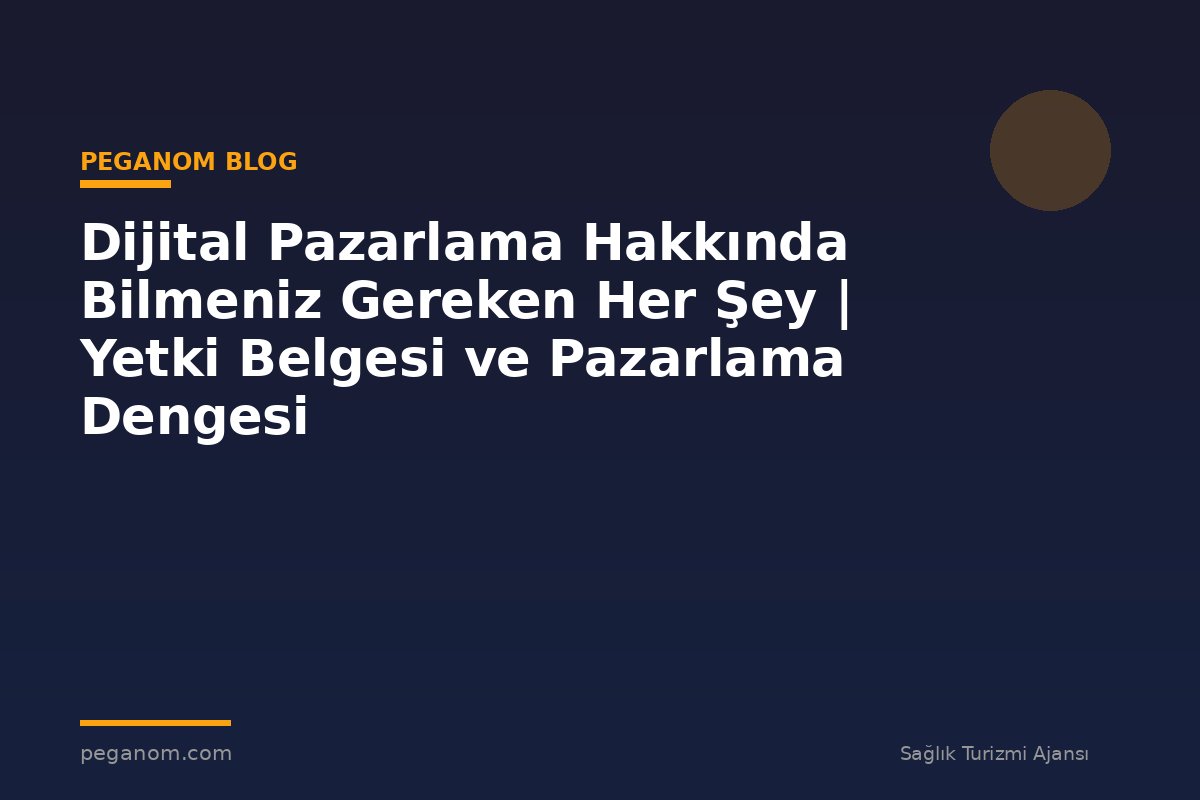 Dijital Pazarlama Hakkında Bilmeniz Gereken Her Şey | Yetki Belgesi ve Pazarlama Dengesi