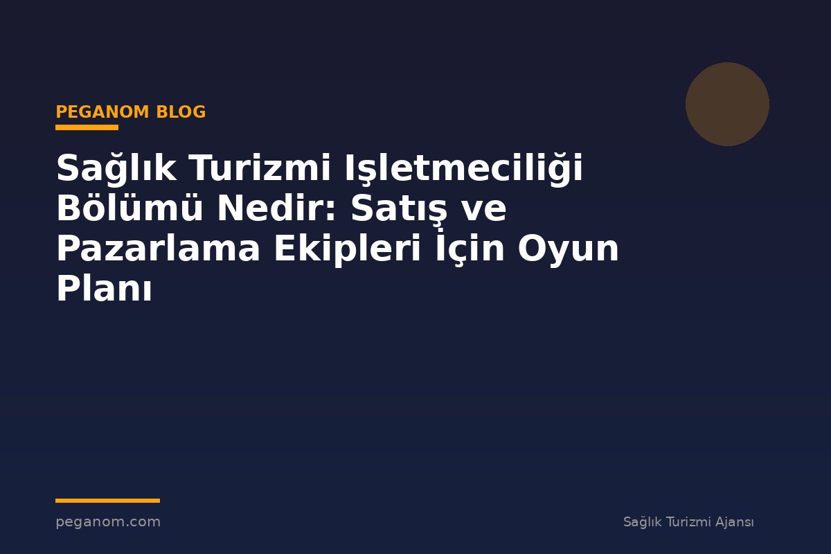 Sağlık Turizmi Işletmeciliği Bölümü Nedir: Satış ve Pazarlama Ekipleri İçin Oyun Planı