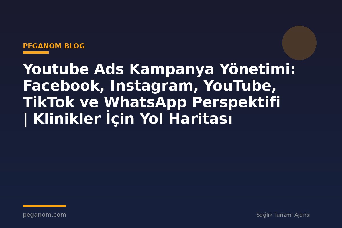 Youtube Ads Kampanya Yönetimi: Facebook, Instagram, YouTube, TikTok ve WhatsApp Perspektifi | Klinikler İçin Yol Haritası