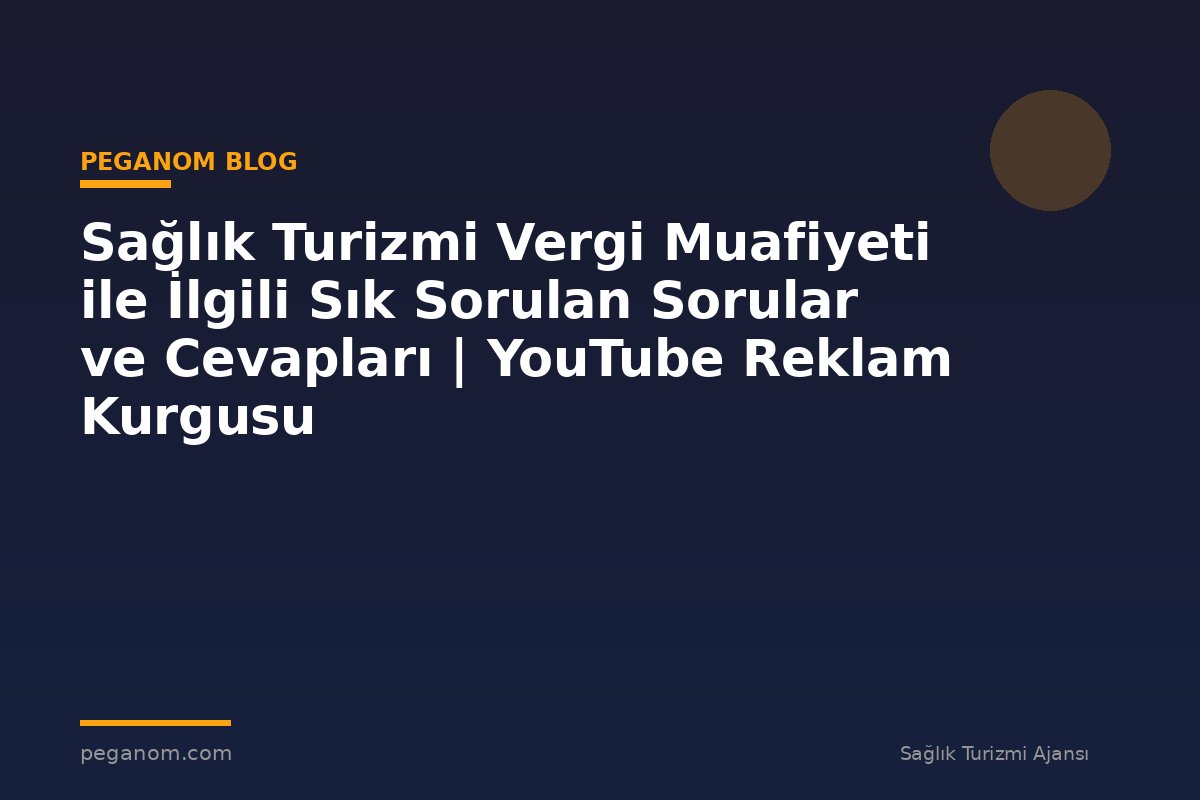 Sağlık Turizmi Vergi Muafiyeti ile İlgili Sık Sorulan Sorular ve Cevapları | YouTube Reklam Kurgusu