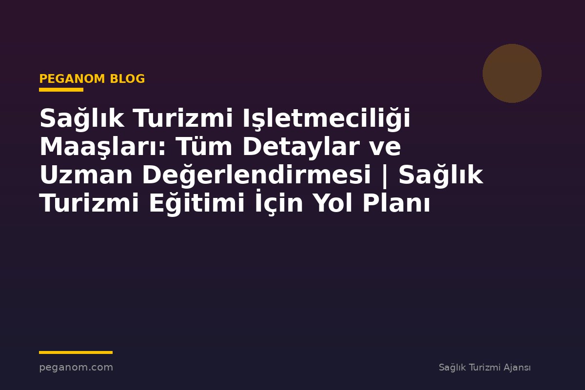 Sağlık Turizmi Işletmeciliği Maaşları: Tüm Detaylar ve Uzman Değerlendirmesi | Sağlık Turizmi Eğitimi İçin Yol Planı
