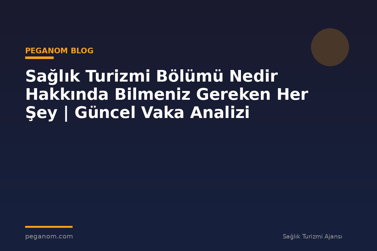 Sağlık Turizmi Bölümü Nedir Hakkında Bilmeniz Gereken Her Şey | Güncel Vaka Analizi