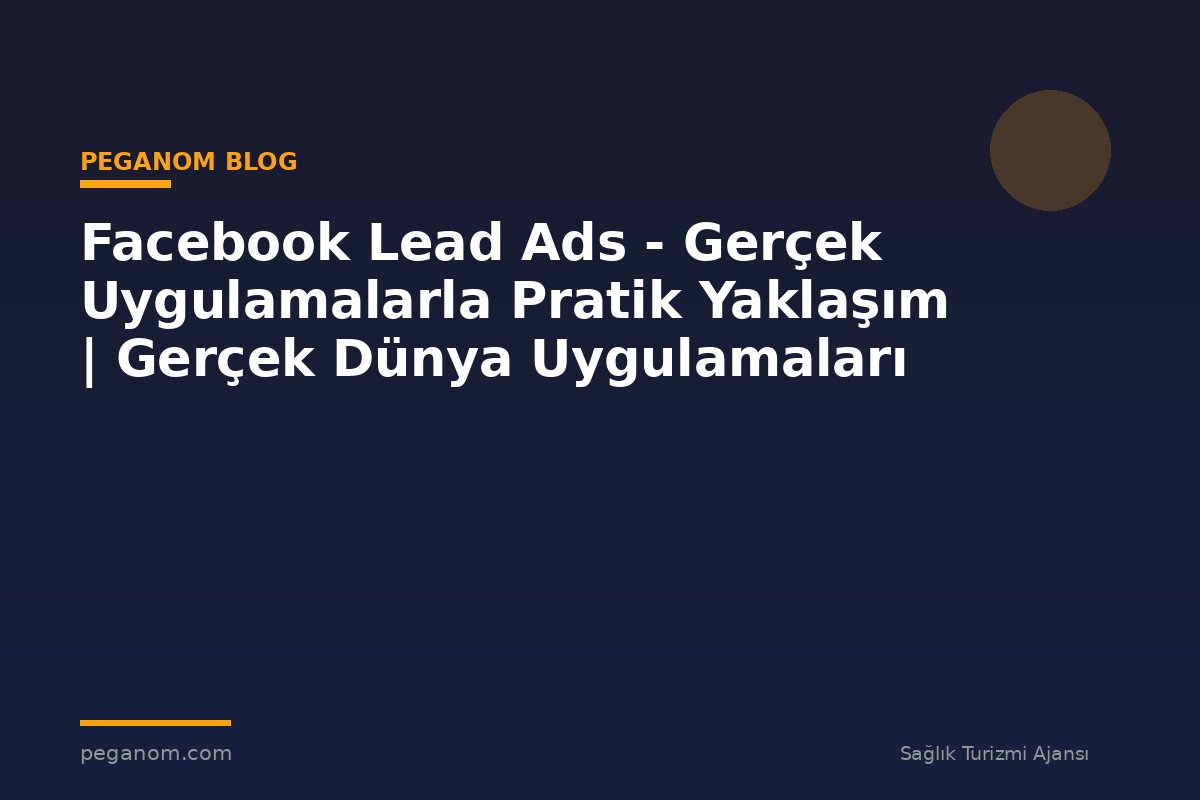 Facebook Lead Ads - Gerçek Uygulamalarla Pratik Yaklaşım | Gerçek Dünya Uygulamaları