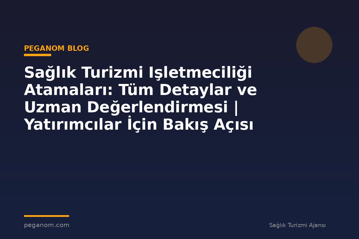 Sağlık Turizmi Işletmeciliği Atamaları: Tüm Detaylar ve Uzman Değerlendirmesi | Yatırımcılar İçin Bakış Açısı