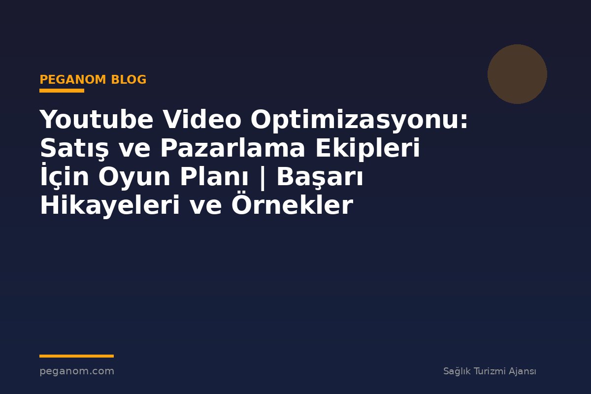 Youtube Video Optimizasyonu: Satış ve Pazarlama Ekipleri İçin Oyun Planı | Başarı Hikayeleri ve Örnekler