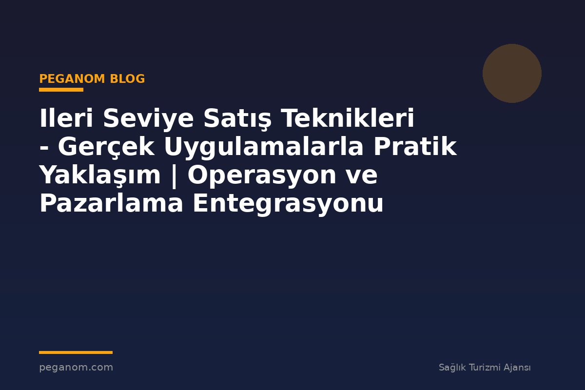 Ileri Seviye Satış Teknikleri - Gerçek Uygulamalarla Pratik Yaklaşım | Operasyon ve Pazarlama Entegrasyonu