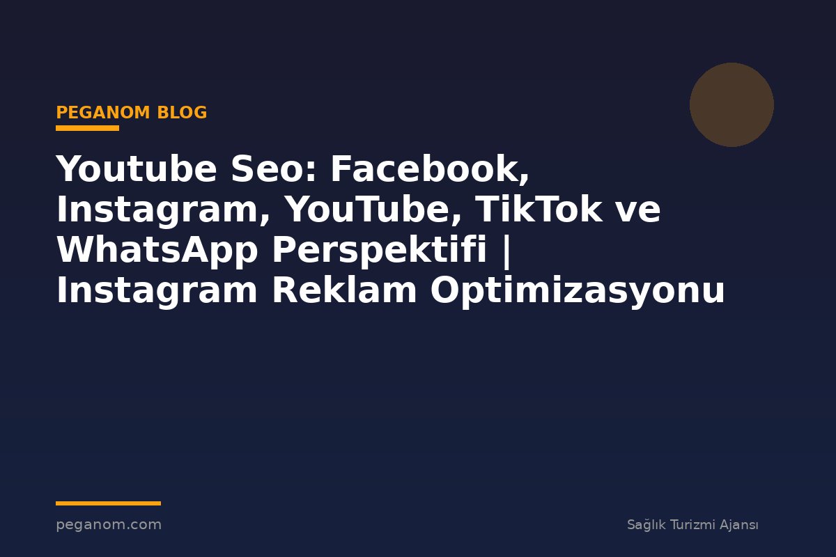 Youtube Seo: Facebook, Instagram, YouTube, TikTok ve WhatsApp Perspektifi | Instagram Reklam Optimizasyonu