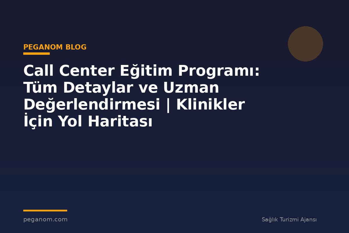 Call Center Eğitim Programı: Tüm Detaylar ve Uzman Değerlendirmesi | Klinikler İçin Yol Haritası