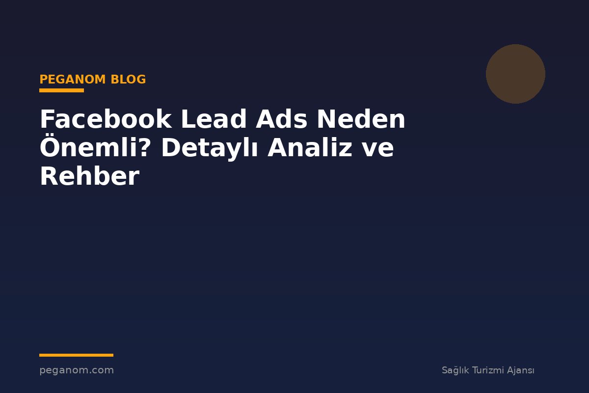 Facebook Lead Ads Neden Önemli? Detaylı Analiz ve Rehber