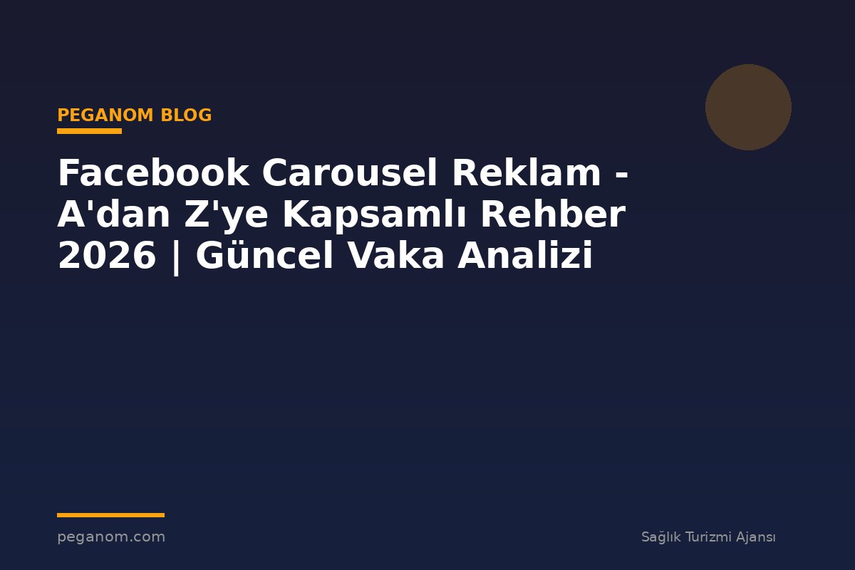 Facebook Carousel Reklam - A'dan Z'ye Kapsamlı Rehber 2026 | Güncel Vaka Analizi