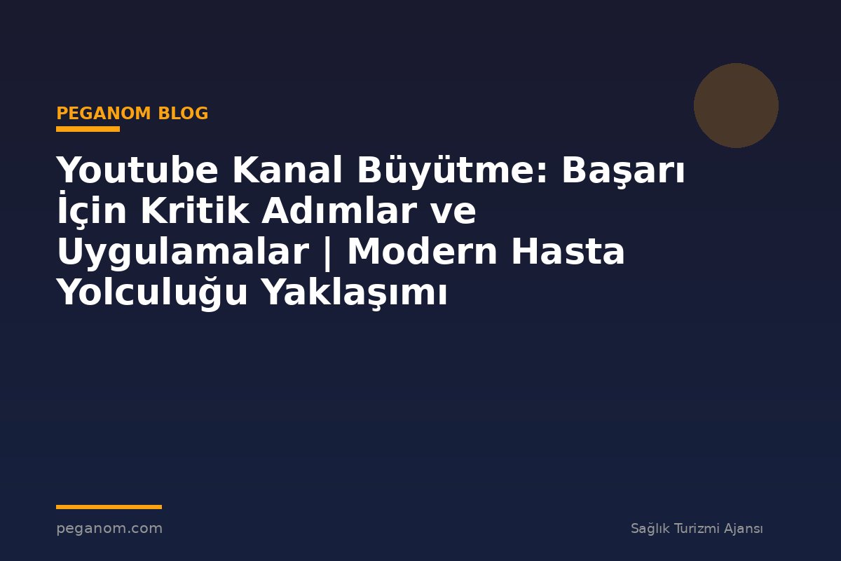 Youtube Kanal Büyütme: Başarı İçin Kritik Adımlar ve Uygulamalar | Modern Hasta Yolculuğu Yaklaşımı