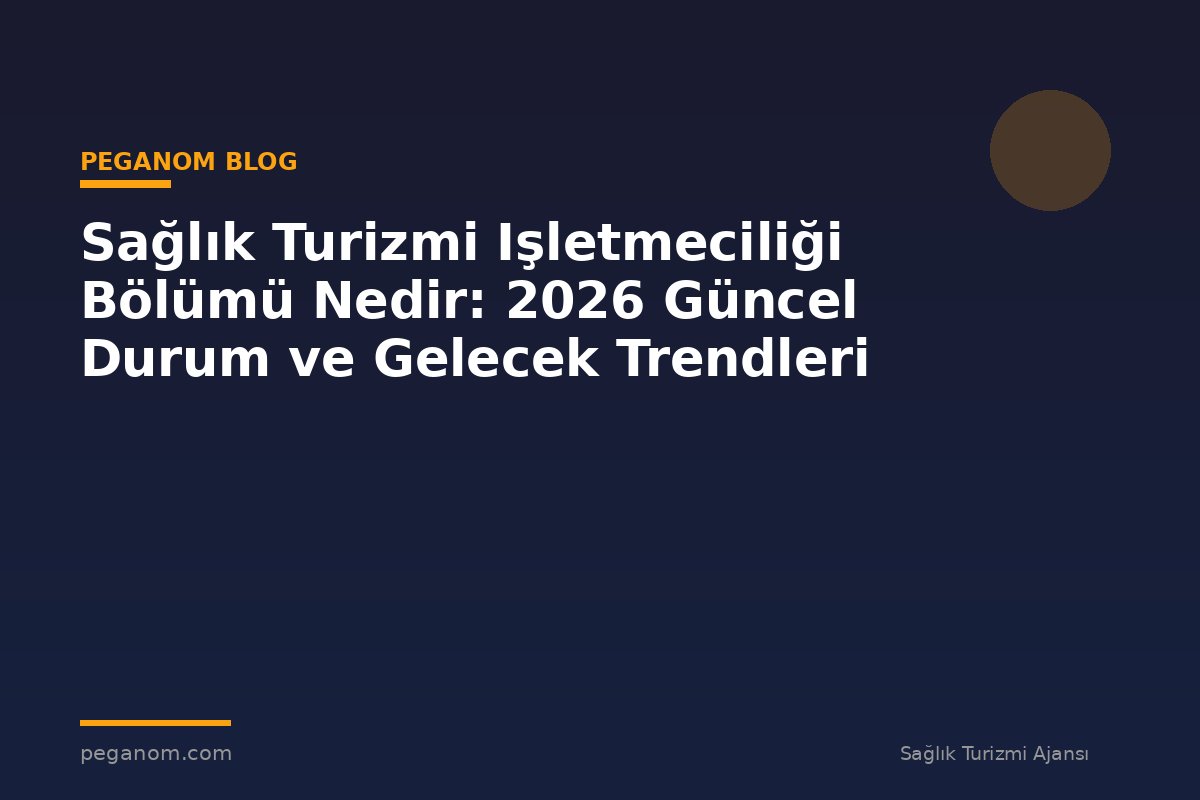 Sağlık Turizmi Işletmeciliği Bölümü Nedir: 2026 Güncel Durum ve Gelecek Trendleri