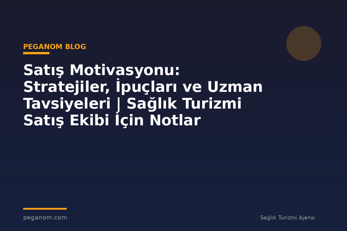Satış Motivasyonu: Stratejiler, İpuçları ve Uzman Tavsiyeleri | Sağlık Turizmi Satış Ekibi İçin Notlar