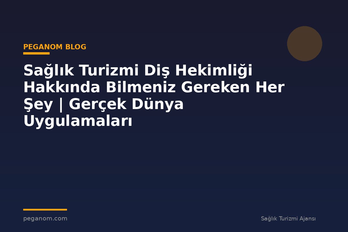 Sağlık Turizmi Diş Hekimliği Hakkında Bilmeniz Gereken Her Şey | Gerçek Dünya Uygulamaları