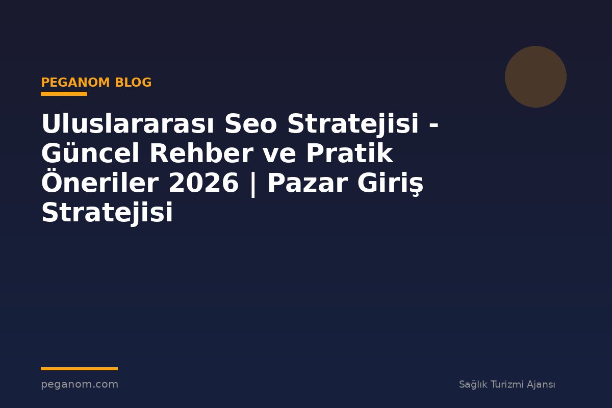 Uluslararası Seo Stratejisi - Güncel Rehber ve Pratik Öneriler 2026 | Pazar Giriş Stratejisi