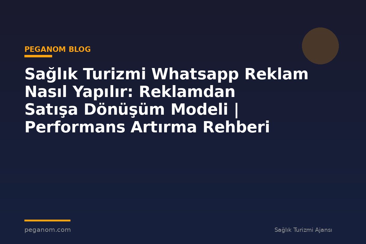 Sağlık Turizmi Whatsapp Reklam Nasıl Yapılır: Reklamdan Satışa Dönüşüm Modeli | Performans Artırma Rehberi